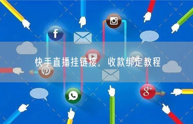 快手直播挂链接，收款绑定教程