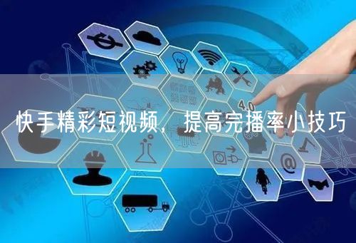 快手精彩短视频，提高完播率小技巧