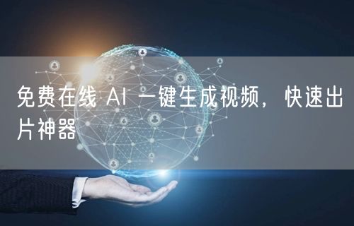 免费在线 AI 一键生成视频，快速出片神器