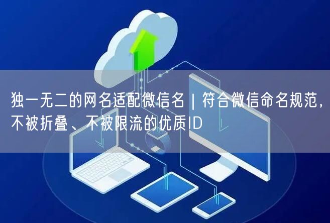 独一无二的网名适配微信名｜符合微信命名规范，不被折叠、不被限流的优质ID