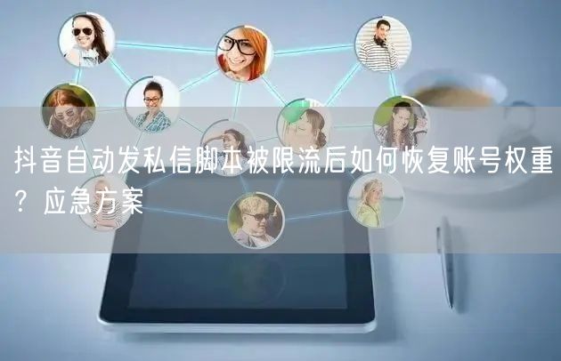抖音自动发私信脚本被限流后如何恢复账号权重？应急方案