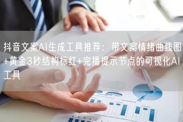 抖音文案AI生成工具推荐：带文案情绪曲线图+黄金3秒结构标红+完播提示节点的可视化AI工具